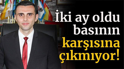 İki ay oldu basının karşısına çıkmıyor!
